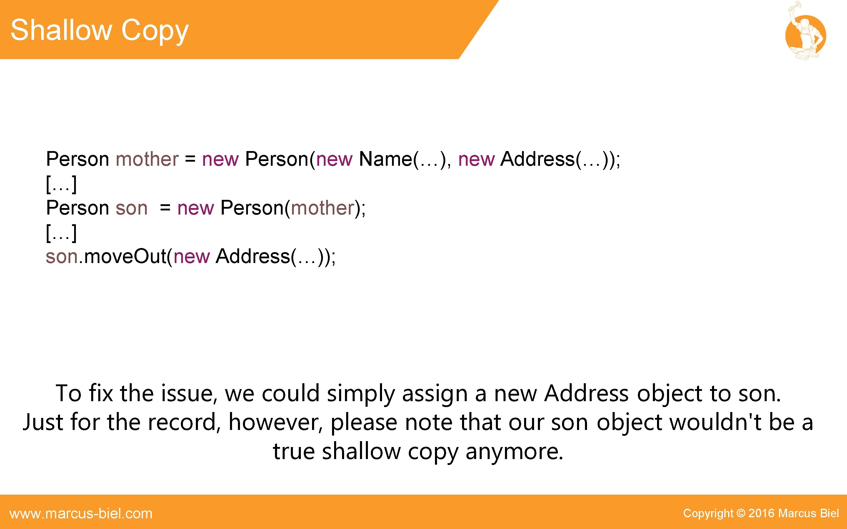 Shallow Copy Person mother = new Person(new Name(…), new Address(…)); […] Person = new