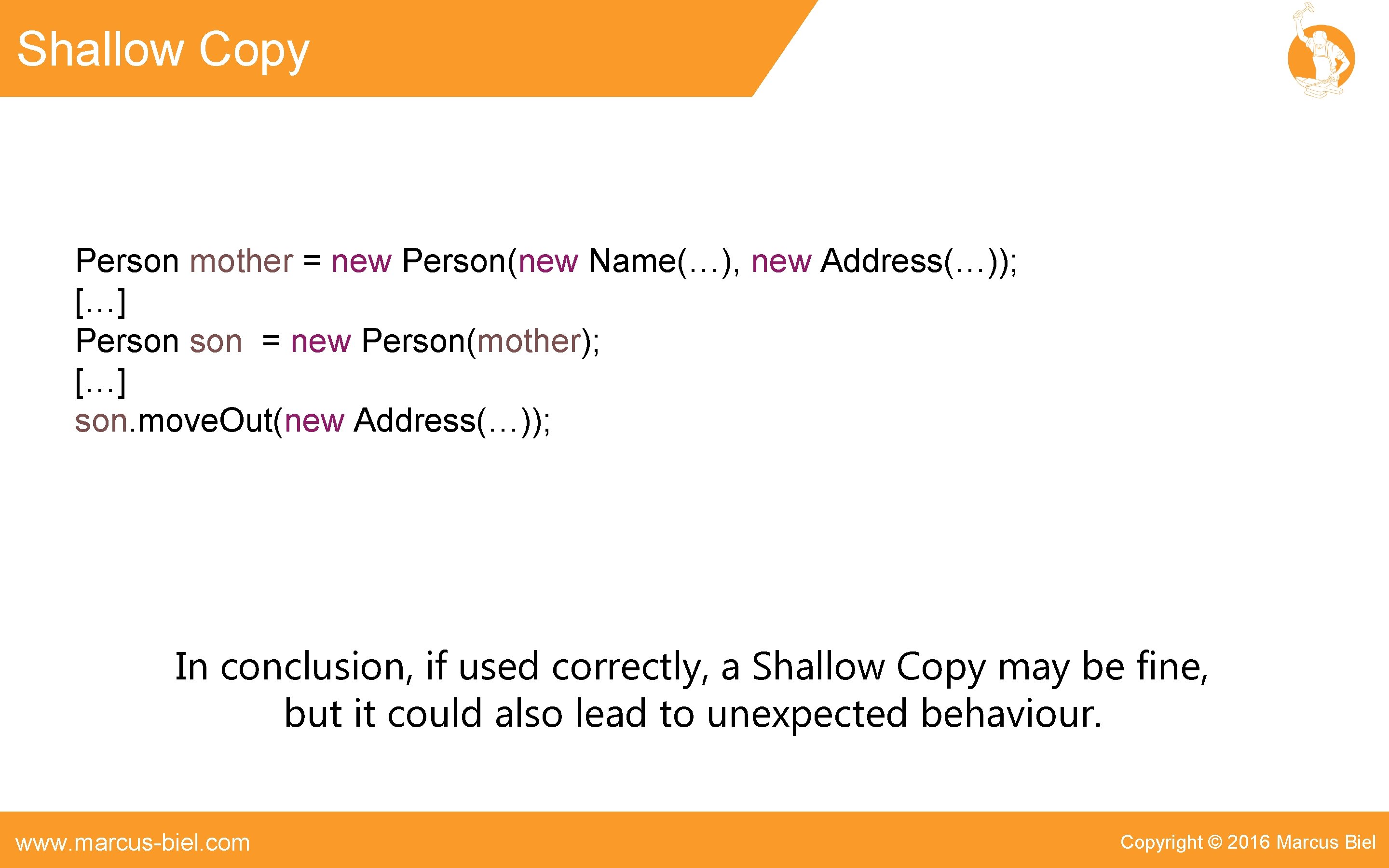 Shallow Copy Person mother = new Person(new Name(…), new Address(…)); […] Person = new