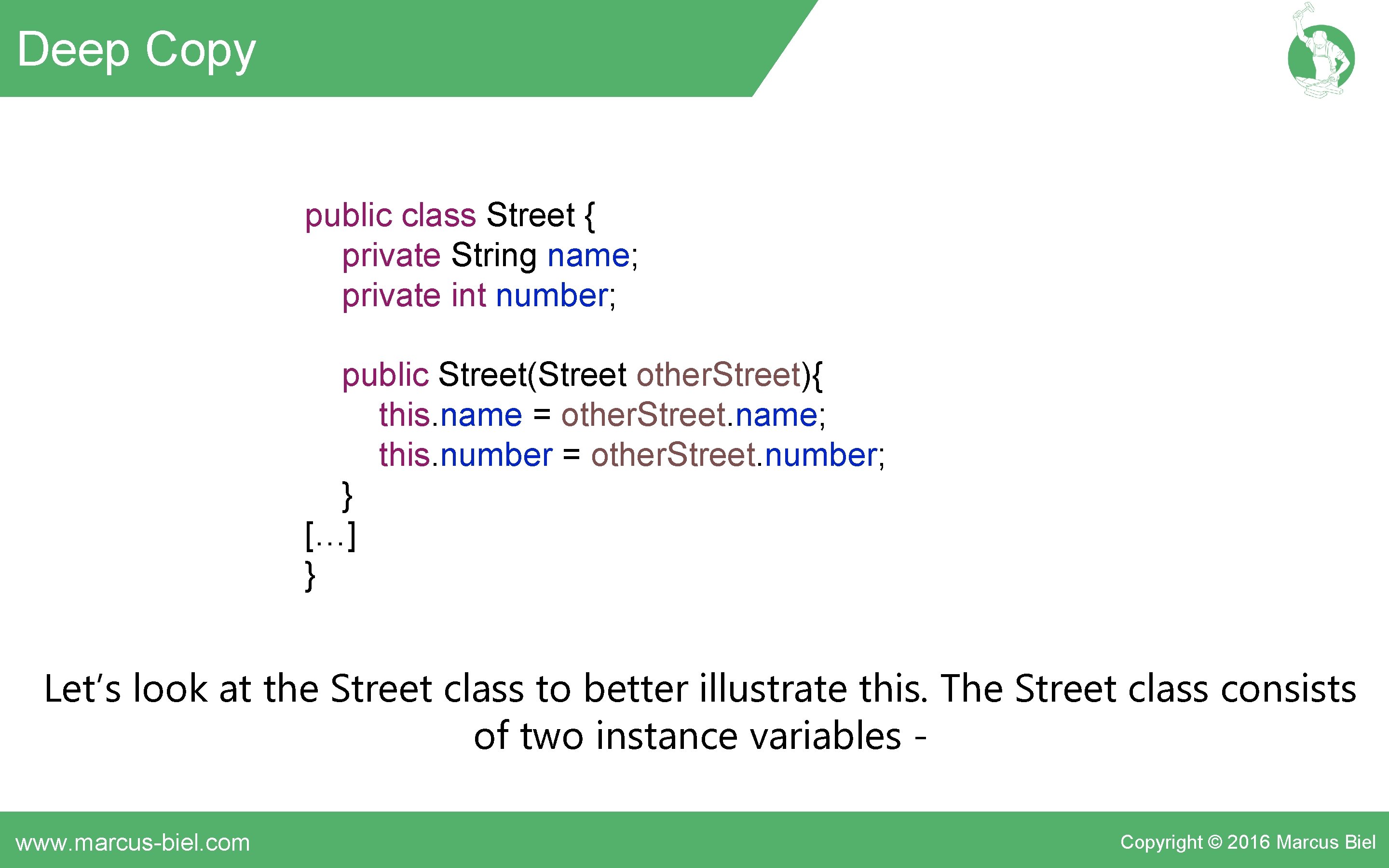 Deep Copy public class Street { private String name; private int number; public Street(Street