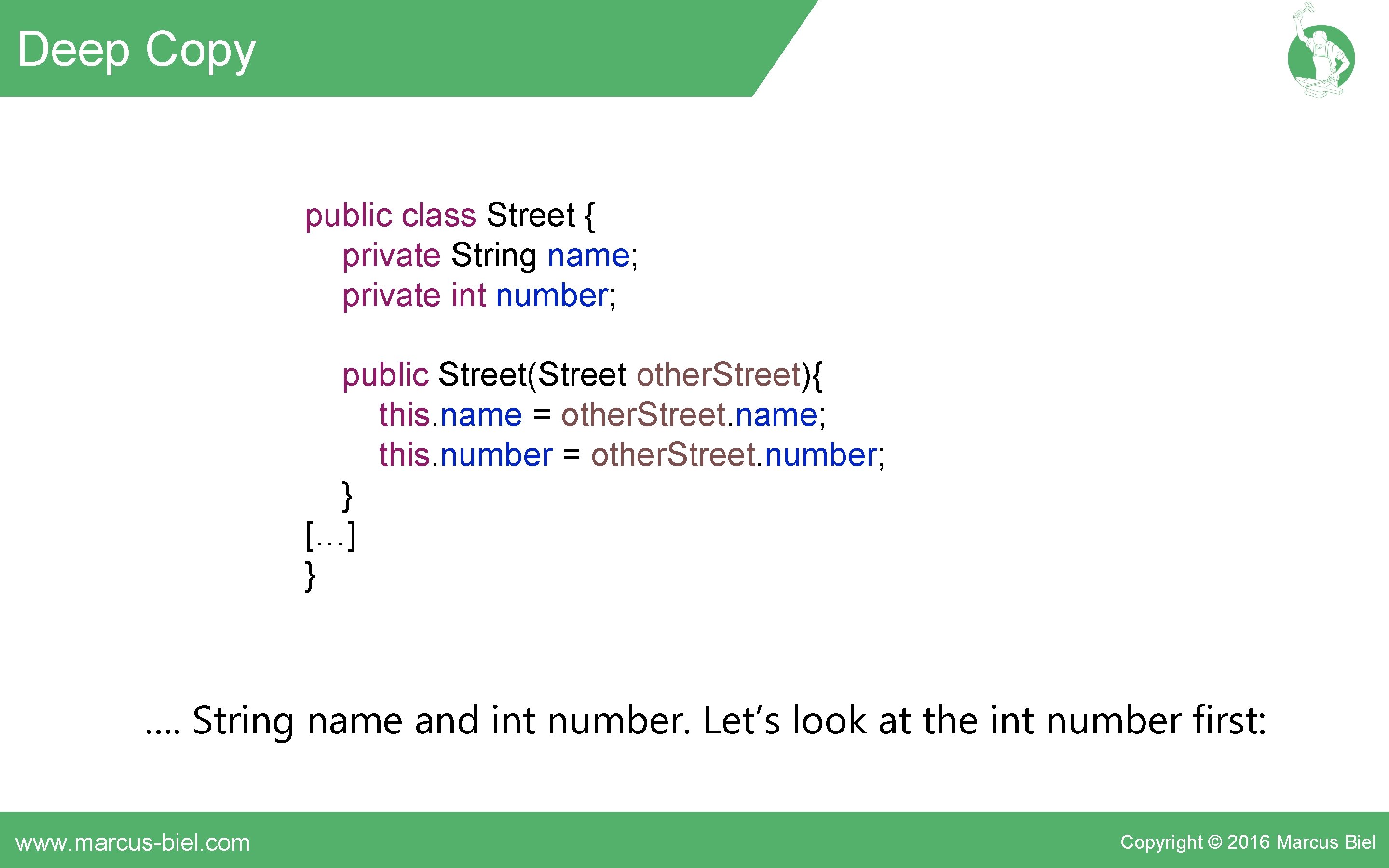 Deep Copy public class Street { private String name; private int number; public Street(Street