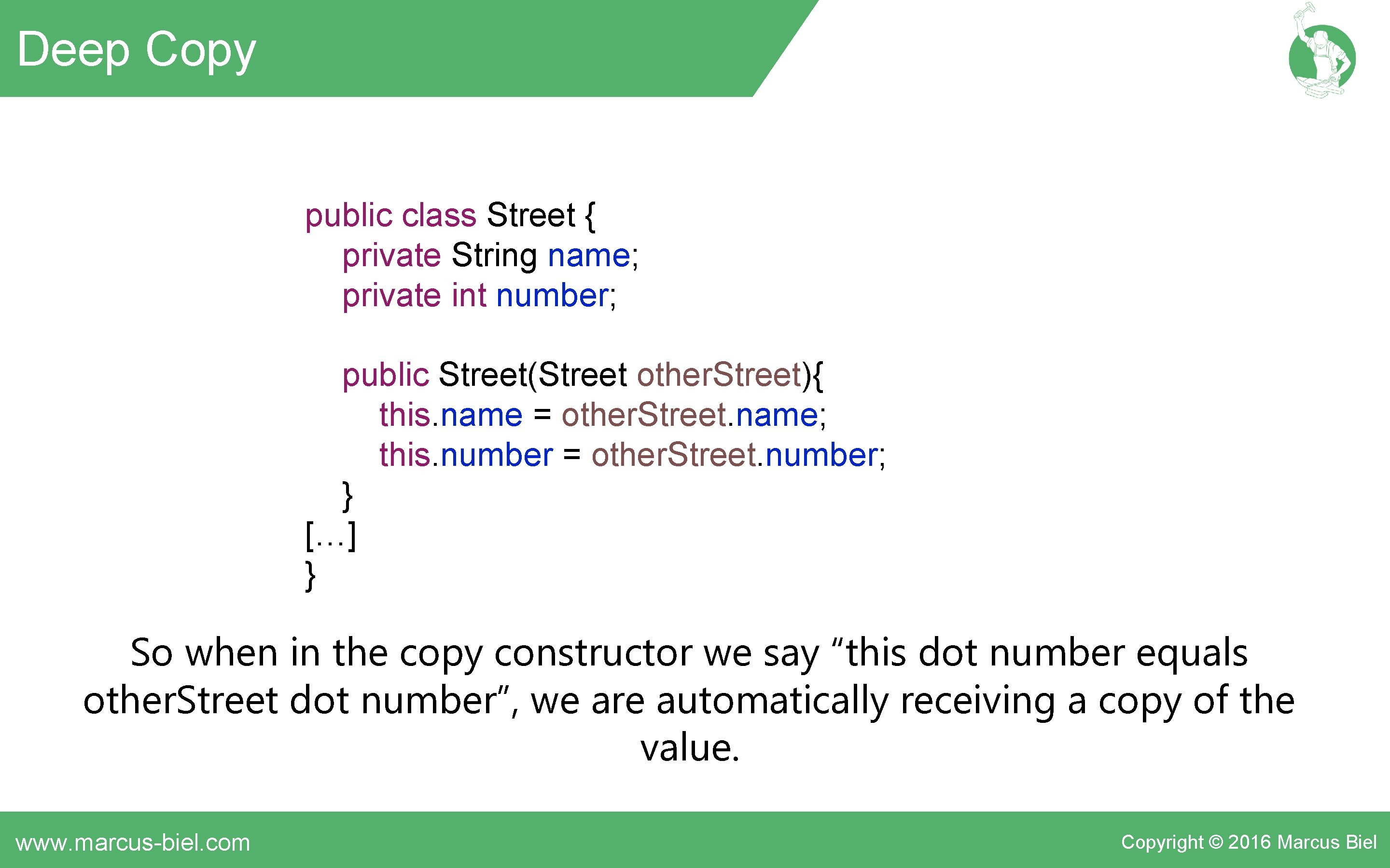 Deep Copy public class Street { private String name; private int number; public Street(Street