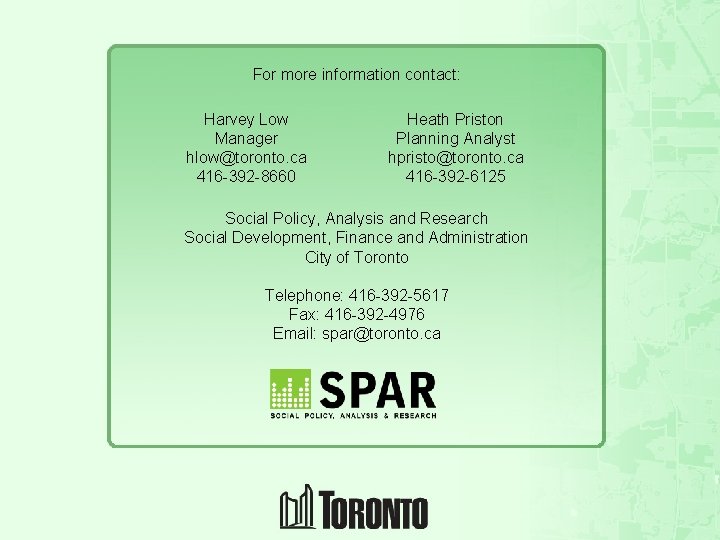 For more information contact: Harvey Low Manager hlow@toronto. ca 416 -392 -8660 Heath Priston