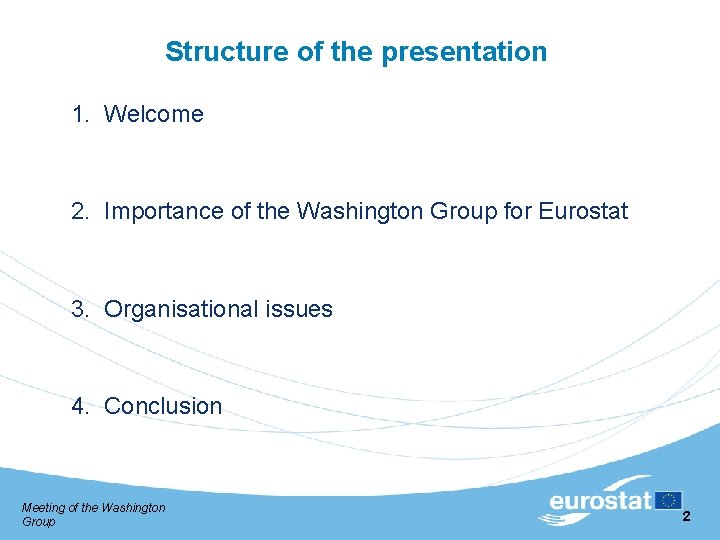 Structure of the presentation 1. Welcome 2. Importance of the Washington Group for Eurostat