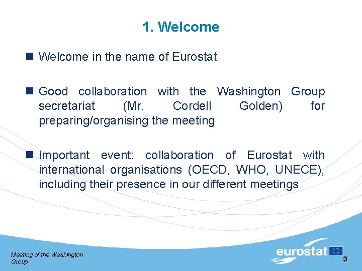 1. Welcome in the name of Eurostat Good collaboration with the Washington Group secretariat
