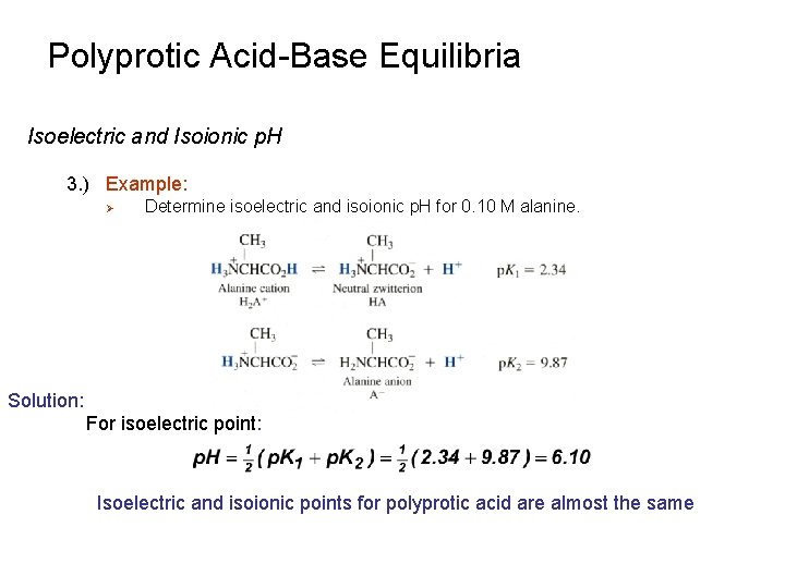 Polyprotic Acid-Base Equilibria Isoelectric and Isoionic p. H 3. ) Example: Ø Determine isoelectric