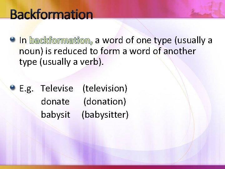 Backformation In backformation, a word of one type (usually a noun) is reduced to