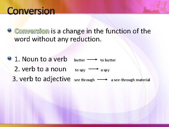 Conversion is a change in the function of the word without any reduction. 1.