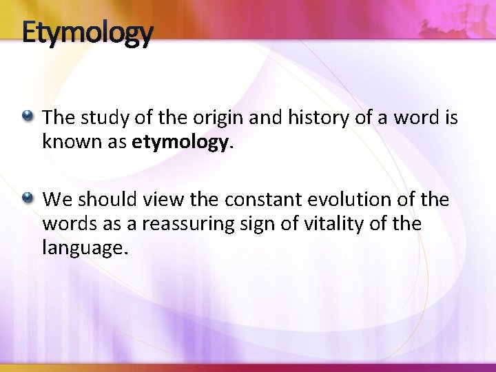 Etymology The study of the origin and history of a word is known as