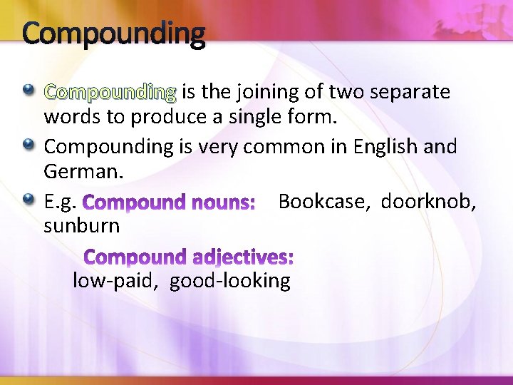 Compounding is the joining of two separate words to produce a single form. Compounding