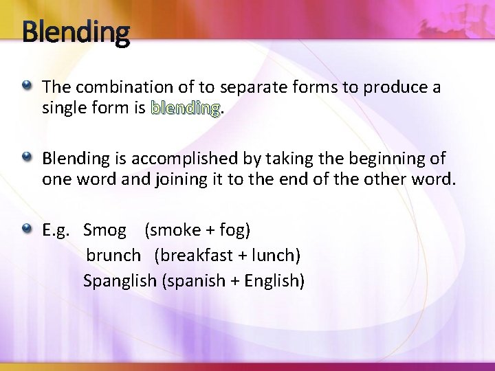 Blending The combination of to separate forms to produce a single form is blending