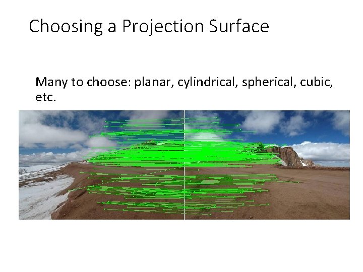 Choosing a Projection Surface Many to choose: planar, cylindrical, spherical, cubic, etc. 