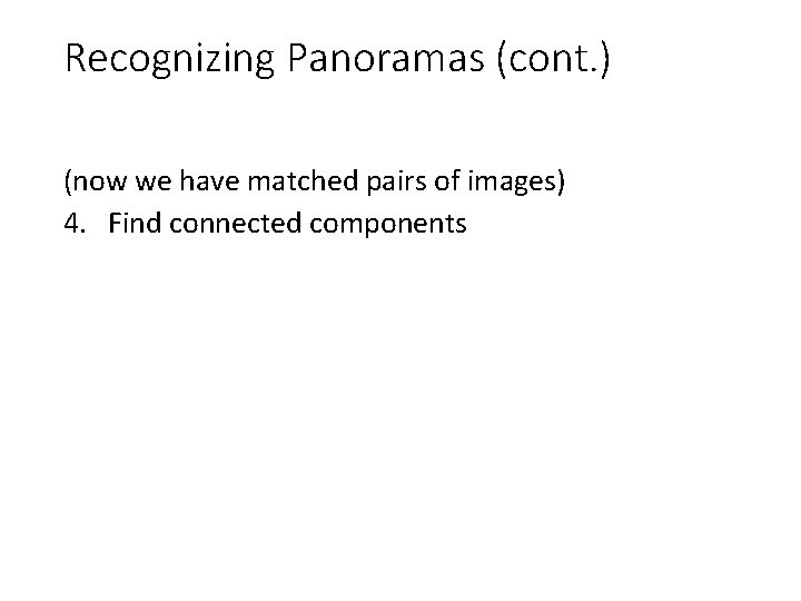 Recognizing Panoramas (cont. ) (now we have matched pairs of images) 4. Find connected