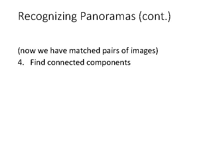 Recognizing Panoramas (cont. ) (now we have matched pairs of images) 4. Find connected