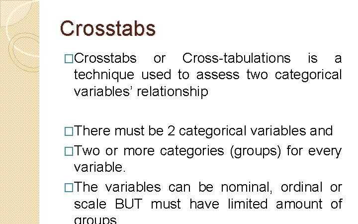 Crosstabs �Crosstabs or Cross-tabulations is a technique used to assess two categorical variables’ relationship