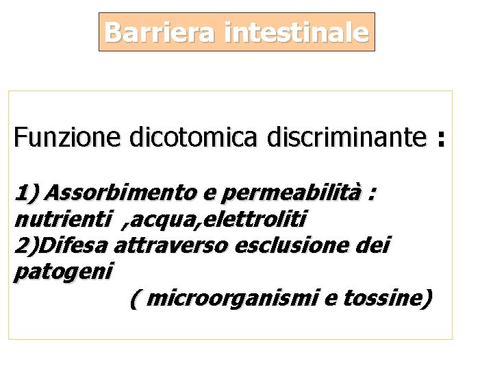 Barriera intestinale Funzione dicotomica discriminante : 1) Assorbimento e permeabilità : nutrienti , acqua,