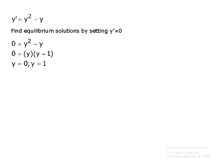 Find equilibrium solutions by setting y’=0 Prepared by Vince Zaccone For Campus Learning Assistance