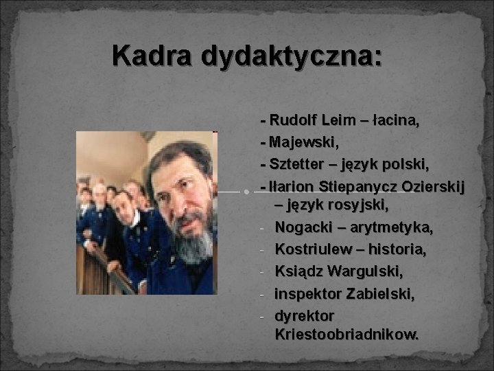 Kadra dydaktyczna: - Rudolf Leim – łacina, - Majewski, - Sztetter – język polski,