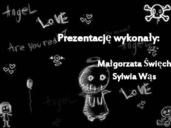 Prezentację wykonały: Małgorzata Święch Sylwia Wąs 
