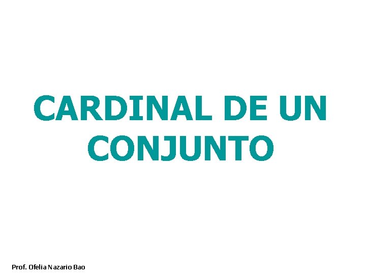 CARDINAL DE UN CONJUNTO Prof. Ofelia Nazario Bao 