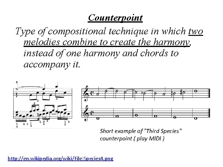 Counterpoint Type of compositional technique in which two melodies combine to create the harmony,