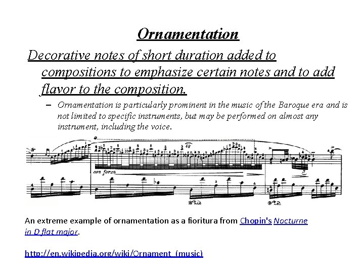 Ornamentation Decorative notes of short duration added to compositions to emphasize certain notes and