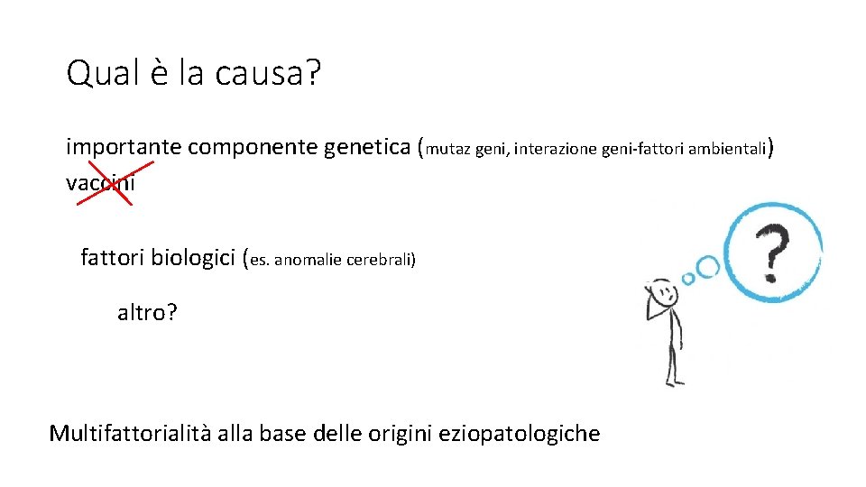 Qual è la causa? importante componente genetica (mutaz geni, interazione geni-fattori ambientali) vaccini fattori
