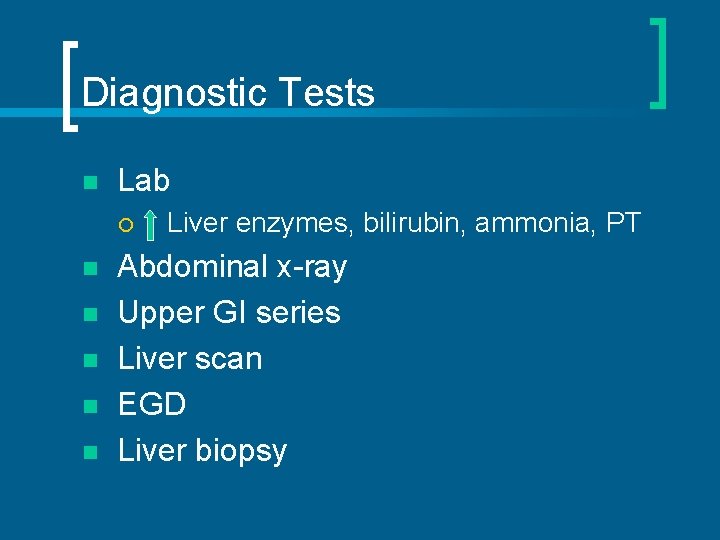 Diagnostic Tests n Lab ¡ n n n Liver enzymes, bilirubin, ammonia, PT Abdominal