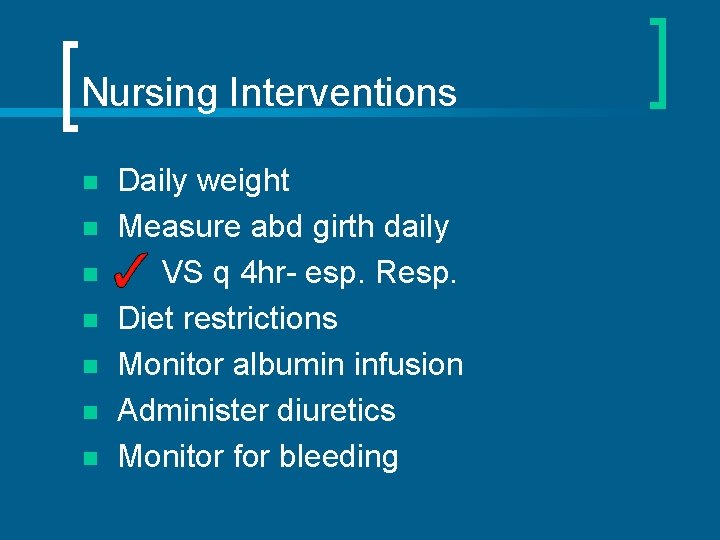 Nursing Interventions n n n n Daily weight Measure abd girth daily VS q