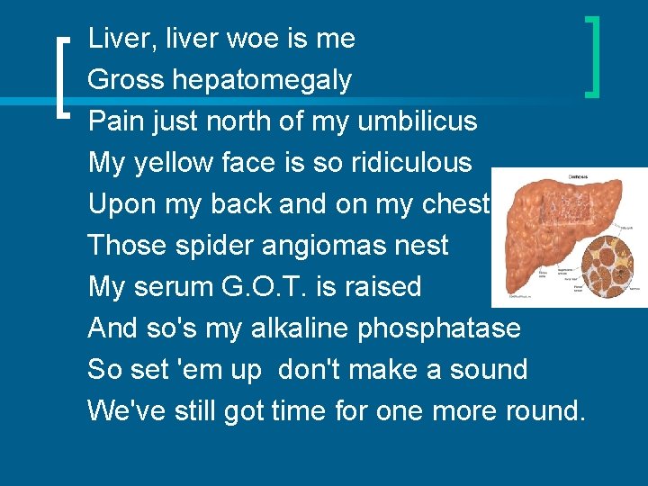 Liver, liver woe is me Gross hepatomegaly Pain just north of my umbilicus My