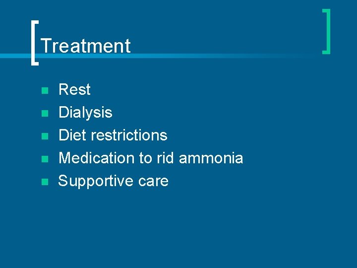 Treatment n n n Rest Dialysis Diet restrictions Medication to rid ammonia Supportive care