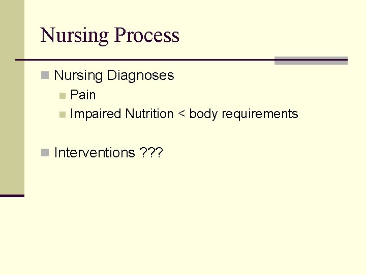 Nursing Process n Nursing Diagnoses n Pain n Impaired Nutrition < body requirements n