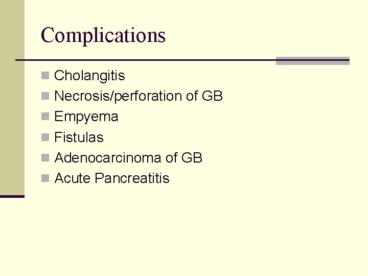 Complications n Cholangitis n Necrosis/perforation of GB n Empyema n Fistulas n Adenocarcinoma of