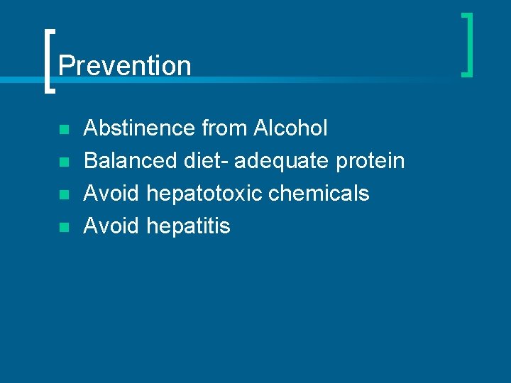 Prevention n n Abstinence from Alcohol Balanced diet- adequate protein Avoid hepatotoxic chemicals Avoid