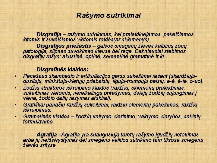 Rašymo sutrikimai Disgrafija – rašymo sutrikimas, kai praleidinėjamos, pakeičiamos kitomis ir sukeičiamos vietomis raidės(ar