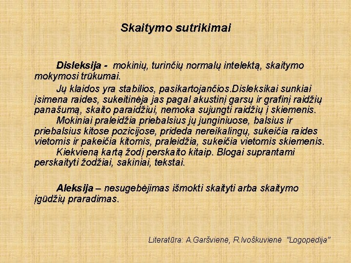 Skaitymo sutrikimai Disleksija - mokinių, turinčių normalų intelektą, skaitymo mokymosi trūkumai. Jų klaidos yra