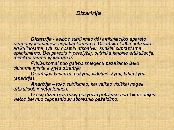 Dizartrija - kalbos sutrikimas dėl artikuliacijos aparato raumenų inervacijos nepakankamumo. Dizartriko kalba netiksliai artikuliuojama,