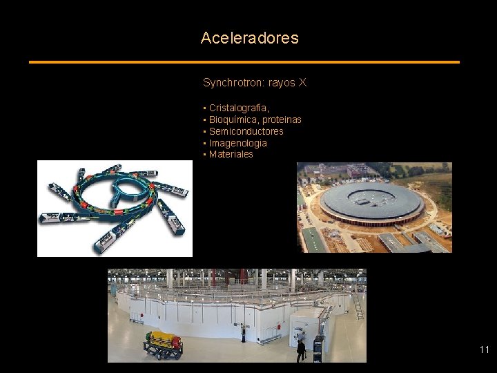 Aceleradores Synchrotron: rayos X • Cristalografía, • Bioquímica, proteinas • Semiconductores • Imagenologia •