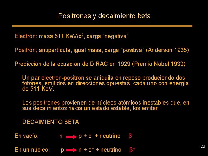 Positrones y decaimiento beta Electrón: masa 511 Ke. V/c 2, carga “negativa” Positrón; antipartícula,
