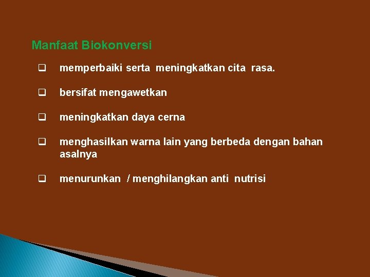 Manfaat Biokonversi q memperbaiki serta meningkatkan cita rasa. q bersifat mengawetkan q meningkatkan daya