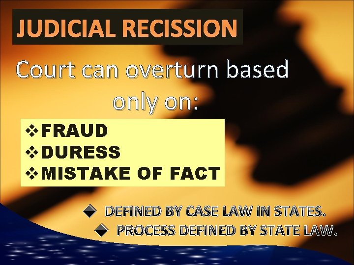 JUDICIAL RECISSION Court can overturn based only on: v. FRAUD v. DURESS v. MISTAKE