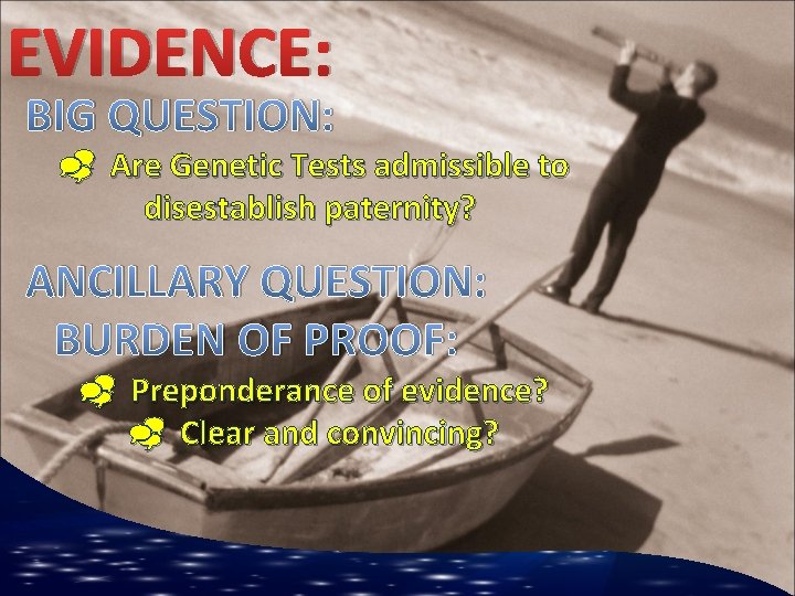 EVIDENCE: BIG QUESTION: Are Genetic Tests admissible to disestablish paternity? ANCILLARY QUESTION: BURDEN OF