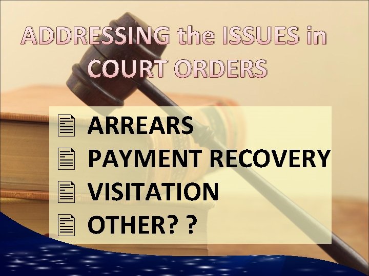ADDRESSING the ISSUES in COURT ORDERS ARREARS PAYMENT RECOVERY VISITATION OTHER? ? 