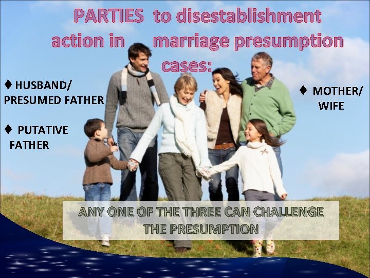 PARTIES to disestablishment action in marriage presumption cases: t HUSBAND/ PRESUMED FATHER t MOTHER/
