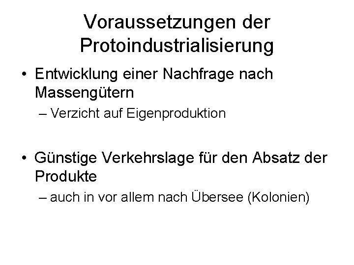 Voraussetzungen der Protoindustrialisierung • Entwicklung einer Nachfrage nach Massengütern – Verzicht auf Eigenproduktion •