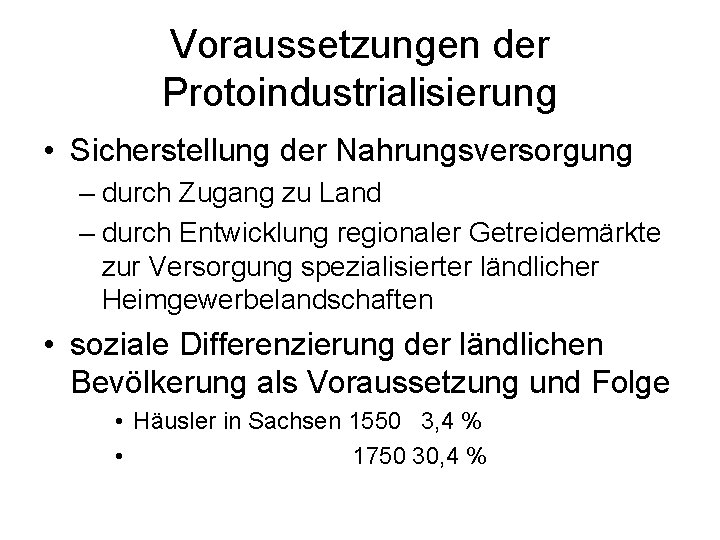 Voraussetzungen der Protoindustrialisierung • Sicherstellung der Nahrungsversorgung – durch Zugang zu Land – durch