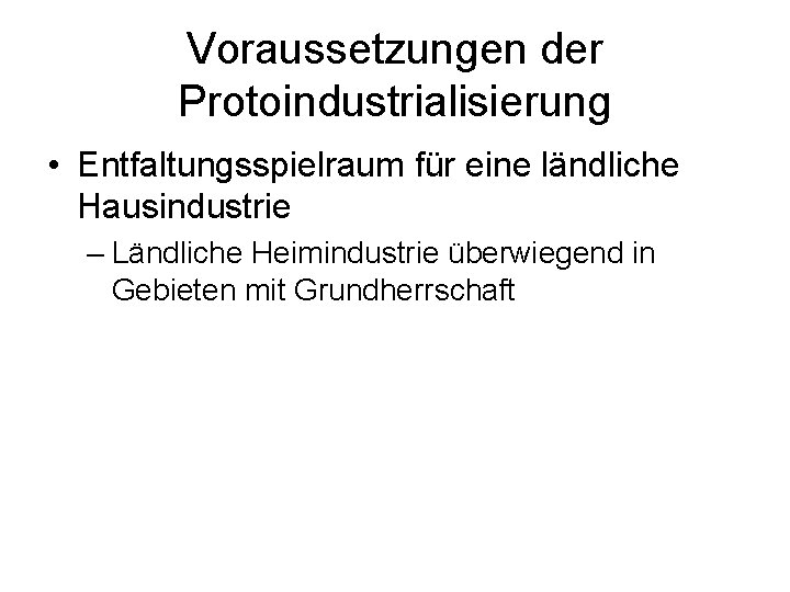 Voraussetzungen der Protoindustrialisierung • Entfaltungsspielraum für eine ländliche Hausindustrie – Ländliche Heimindustrie überwiegend in