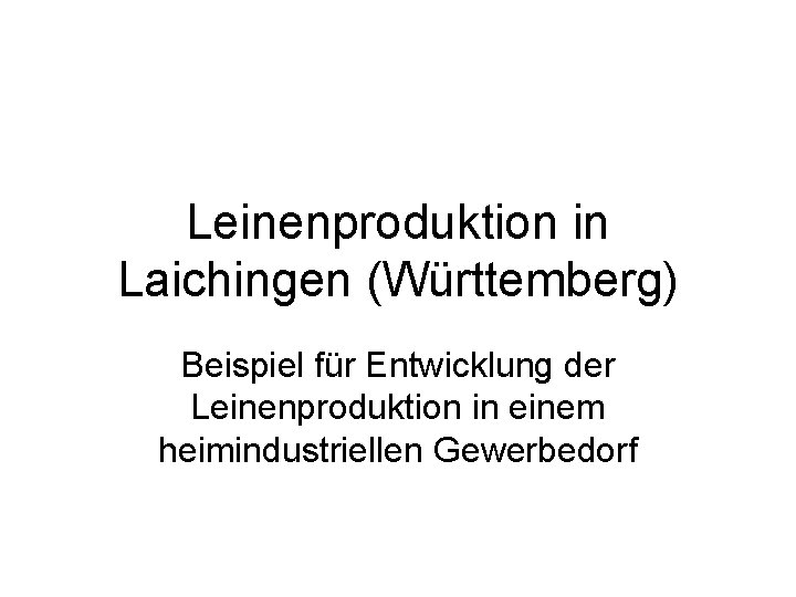 Leinenproduktion in Laichingen (Württemberg) Beispiel für Entwicklung der Leinenproduktion in einem heimindustriellen Gewerbedorf 