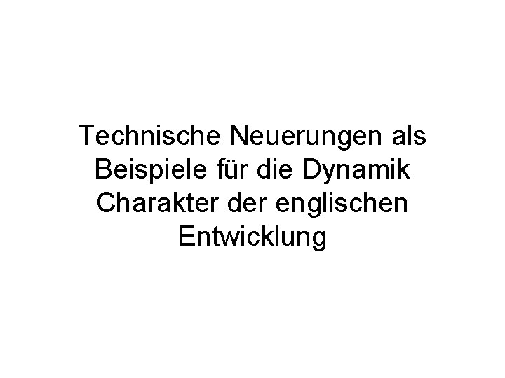 Technische Neuerungen als Beispiele für die Dynamik Charakter der englischen Entwicklung 
