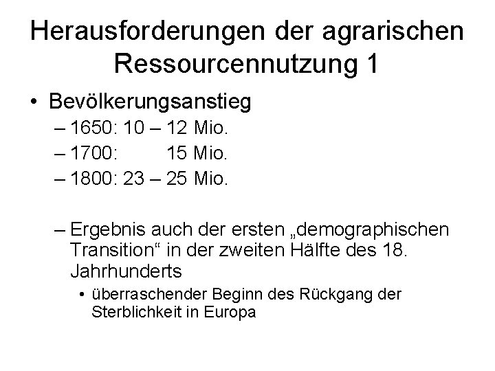 Herausforderungen der agrarischen Ressourcennutzung 1 • Bevölkerungsanstieg – 1650: 10 – 12 Mio. –