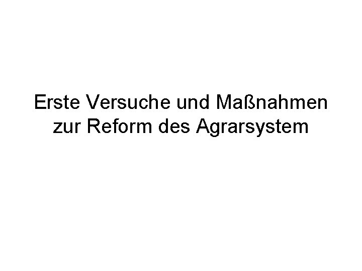 Erste Versuche und Maßnahmen zur Reform des Agrarsystem 